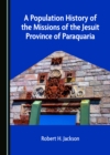 A Population History of the Missions of the Jesuit Province of Paraquaria - eBook
