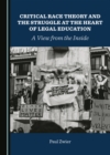 None Critical Race Theory and the Struggle at the Heart of Legal Education : A View from the Inside - eBook