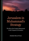None Jerusalem in Muhammad's Strategy : The Role of the Prophet Muhammad in the Conquest of Jerusalem - eBook