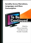 None Seriality Across Narrations, Languages and Mass Consumption : To Be Continued... - eBook