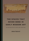 The Spaces That Never Were in Early Modern Art : An Exploration of Edges and Frontiers - eBook