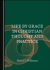 Life by Grace in Christian Thought and Practice - eBook