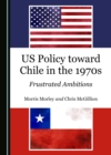 None US Policy toward Chile in the 1970s : Frustrated Ambitions - eBook