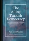 The Ailing Turkish Democracy : The Transformation and Perpetuation of a Hybrid Competitive System - eBook