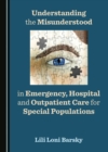 None Understanding the Misunderstood in Emergency, Hospital and Outpatient Care for Special Populations - eBook