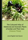 The Coloured Atlas of Medicinal and Aromatic Plants of Jordan and Their Uses (Volume Three) - eBook