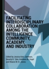 None Facilitating Interdisciplinary Collaboration among the Intelligence Community, Academy, and Industry - eBook