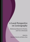 A Local Perspective on Lexicography : Dictionary Research, Practice, and Use in Romania - eBook