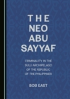 The Neo Abu Sayyaf : Criminality in the Sulu Archipelago of the Republic of the Philippines - eBook