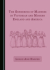 The Gendering of Madness in Victorian and Modern England and America - eBook