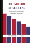 The Failure of Success : Americans' Ambiguous History of Ambition - eBook