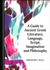 A Guide to Ancient Greek Literature, Language, Script, Imagination and Philosophy - eBook