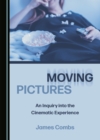 None Moving Pictures : An Inquiry into the Cinematic Experience - eBook