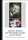 None John P.L. Roberts, the CBC/Radio Canada, and Art Music - eBook