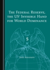 The Federal Reserve, the US' Invisible Hand for World Dominance - eBook