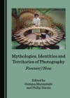None Mythologies, Identities and Territories of Photography : Forever//Now - eBook