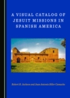 A Visual Catalog of Jesuit Missions in Spanish America - eBook