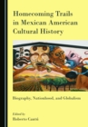 None Homecoming Trails in Mexican American Cultural History : Biography, Nationhood, and Globalism - eBook