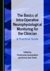 The Basics of Intra-Operative Neurophysiological Monitoring for the Clinician : A Practical Guide - eBook