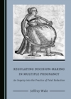 None Regulating Decision-Making in Multiple Pregnancy : An Inquiry into the Practice of Fetal Reduction - eBook