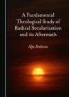 A Fundamental Theological Study of Radical Secularization and its Aftermath - eBook