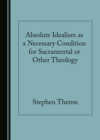 None Absolute Idealism as a Necessary Condition for Sacramental or Other Theology - eBook