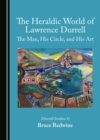 The Heraldic World of Lawrence Durrell : The Man, His Circle, and His Art (Durrell Studies 4) - eBook