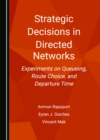 None Strategic Decisions in Directed Networks : Experiments on Queueing, Route Choice, and Departure Time - eBook