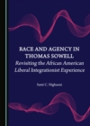 None Race and Agency in Thomas Sowell : Revisiting the African American Liberal Integrationist Experience - eBook
