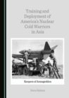 None Training and Deployment of America's Nuclear Cold Warriors in Asia : Keepers of Armageddon - eBook