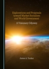 None Explorations and Proposals toward Market Socialism and World Government : A Visionary Odyssey - eBook