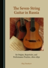 The Seven-String Guitar in Russia : Its Origins, Repertoire, and Performance Practice, 1800-1850 - eBook
