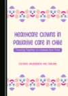 None Healthcare Clowns in Palliative Care in Chile : Traveling Together in a Humane Care Triad - eBook
