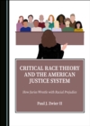 None Critical Race Theory and the American Justice System : How Juries Wrestle with Racial Prejudice - eBook