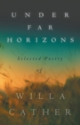Under Far Horizons - Selected Poetry of Willa Cather - Book