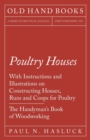 Poultry Houses - With Instructions and Illustrations on Constructing Houses, Runs and Coops for Poultry - The Handyman's Book of Woodworking - eBook
