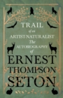 Trail of an Artist-Naturalist : The Autobiography of Ernest Thompson Seton - eBook