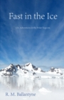 Fast in the Ice; Or, Adventures in the Polar Regions - eBook