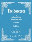 The Sorcerer - An Entirely Original Modern Comic Opera - In Two Acts (Vocal Score) - eBook