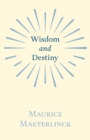 Wisdom And Destiny : With an Essay from Life and Writings of Maurice Maeterlinck By Jethro Bithell - eBook