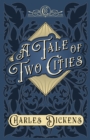 A Tale of Two Cities : A Story of the French Revolution - With Appreciations and Criticisms By G. K. Chesterton - eBook