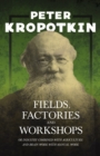 Fields, Factories, and Workshops - Or Industry Combined with Agriculture and Brain Work with Manual Work : With an Excerpt from Comrade Kropotkin by Victor Robinson - eBook