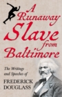 A Runaway Slave from Baltimore : The Writings and Speeches of Frederick Douglass - eBook