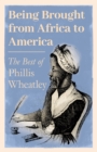 Being Brought from Africa to America - The Best of Phillis Wheatley - eBook