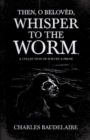 Then, O BelovA*d, Whisper to the Worm - A Collection of Poetry & Prose - eBook