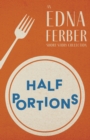 Half Portions - An Edna Ferber Short Story Collection : With an Introduction by Rogers Dickinson - eBook