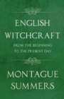 English Witchcraft - From the Beginning to the Present Day (Fantasy and Horror Classics) - eBook