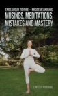 Endeavour to Rise - Misdemeanours, Musings, Meditations, Mistakes and Mastery - Book