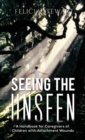 Seeing the Unseen : A Handbook for Caregivers of Children with Attachment Wounds - Book