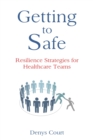 Getting to Safe : Resilience Strategies for Healthcare Teams - Book
